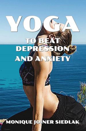 Cover of the book Yoga to Beat Depression and Anxiety by Monique Joiner Siedlak