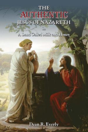 Cover of The Authentic Jesus of Nazareth in A Land Called Milk and Honey