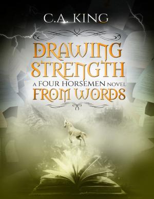 Cover of the book Drawing Strength from Words: A Four Horsemen Novel by C. A. King