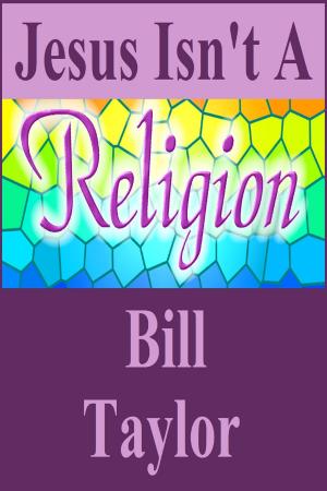 Cover of the book Jesus Isn't A Religion by Bill Taylor