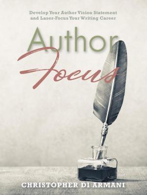 Cover of the book Author Focus: Develop Your Author Vision Statement and Laser-Focus Your Writing Career by Melissa Jagears
