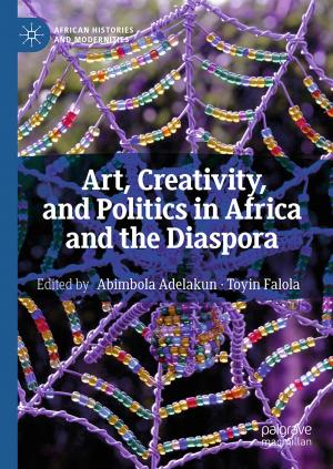 Cover of the book Art, Creativity, and Politics in Africa and the Diaspora by Andrzej Witkowski, Andrzej Rusin, Mirosław Majkut, Sebastian Rulik, Katarzyna Stolecka