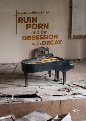 Cover of the book Ruin Porn and the Obsession with Decay by Chiara Ruini