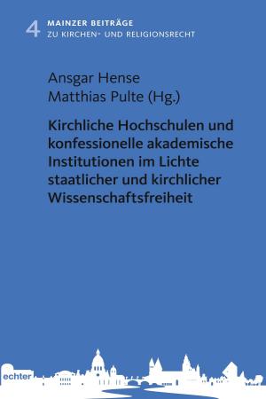 Cover of the book Kirchliche Hochschulen und konfessionelle akademische Institutionen im Lichte staatlicher und kirchlicher Wissenschaftsfreiheit by Hildegard Wustmans, Echter Verlag