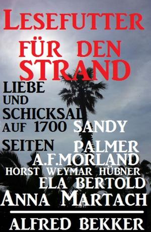 Cover of the book Lesefutter für den Strand - Liebe und Schicksal auf 1700 Seiten by Horst Bieber, Alfred Bekker