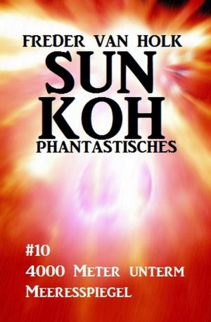 Cover of the book Sun Koh Taschenbuch #10: 4000 Meter unterm Meeresspiegel by Wilfried A. Hary