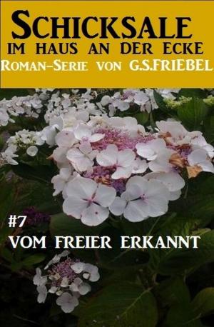 Cover of the book Schicksale im Haus an der Ecke #7: Vom Freier erkannt by Wolf G. Rahn