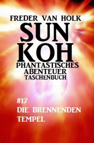 Cover of the book Sun Koh Taschenbuch #17: Die brennenden Tempel by Peter Wilkening, Alfred Bekker, Peter Haberl, Karl Plepelits