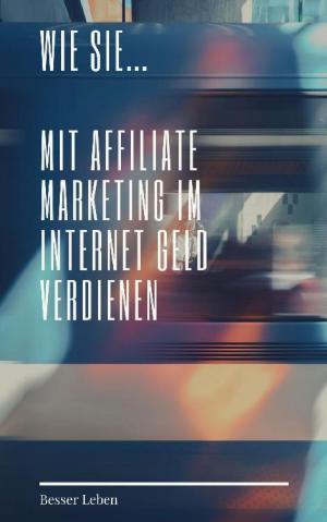Cover of the book Mit Affiliate Marketing im Internet Geld verdienen by Bernhard Long