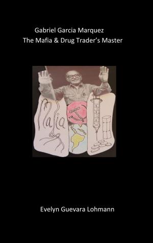 Cover of the book Gabriel Garcia Marquez, the Mafia & drug trader`s Master by Claudia Liath