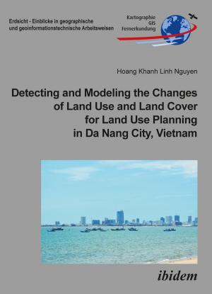 Cover of the book Detecting and Modeling the Changes of Land Use and Land Cover for Land Use Planning in Da Nang City, Vietnam by Rita Laima