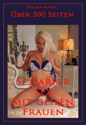 Cover of the book Über 500 Seiten Scharfer Sex mit geilen Frauen by Anette Stern