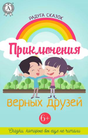 Cover of the book Приключения верных друзей 6+ Сказки, которые вы ещё не читали by Николай Гоголь