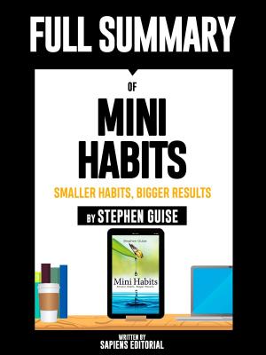 Cover of Full Summary Of "Mini Habits: Smaller Habits, Bigger Results – By Stephen Guise"