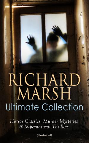 Cover of RICHARD MARSH Ultimate Collection: Horror Classics, Murder Mysteries & Supernatural Thrillers (Illustrated)