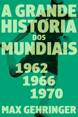 Cover of the book A grande história dos mundiais 1962, 1966, 1970 by John Gledson