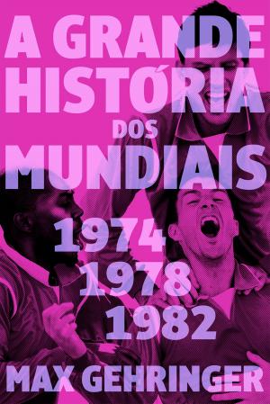 Cover of the book A grande história dos mundiais 1974,1978,1982 by Andrew Mangan, Amy Lawrence, Philippe Auclair