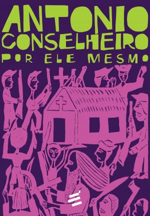 Cover of the book Antonio Conselheiro por ele mesmo by Macario Schettino