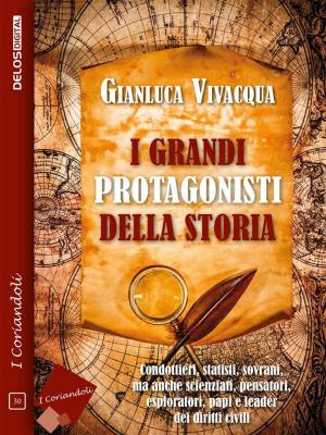 Cover of the book I grandi protagonisti della Storia by Laura Gay