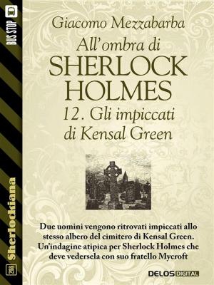 Cover of the book All'ombra di Sherlock Holmes - 12. Gli impiccati di Kensal Green by Giacomo Mezzabarba