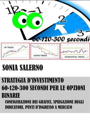 Cover of the book Strategia d'investimento a 60-120-300 secondi per le opzioni binarie by Cinzia Randazzo
