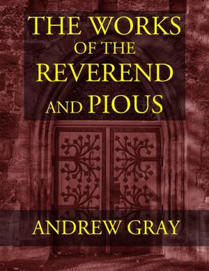 Cover of the book The Works of the Reverend and Pious Andrew Gray by H. A. A. Kennedy