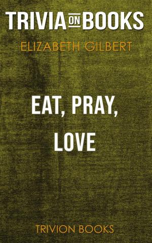 Cover of the book Eat, Pray, Love by Elizabeth Gilbert (Trivia-On-Books) by Trivion Books