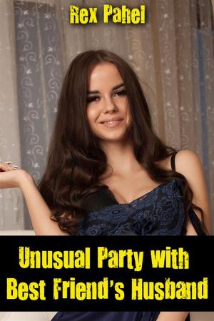 Cover of the book Unusual Party with Best Friend’s Husband by Rex Pahel