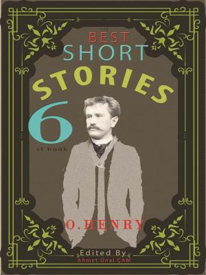 Cover of the book The Best Short Stories - 6 by Nathaniel Hawthorne, Guy de Maupassant, Louisa May Alcott, Kate Chopin, O. Henry, L. Frank Baum, Anton Chekhov, Edgar Allan Poe, Mark twain, T.S. Arthur, Edited by Ahmet Unal CAM
