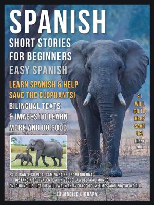 Book cover of Spanish Short Stories For Beginners (Easy Spanish) - Learn Spanish and help Save the Elephants
