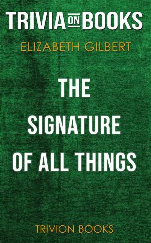 Cover of the book The Signature of All Things by Elizabeth Gilbert (Trivia-On-Books) by Trivion Books