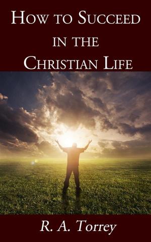 Cover of the book How to Succeed in the Christian Life by R. A. Torrey