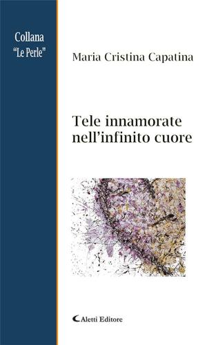Cover of the book Tele innamorate nell’infinito cuore by Francesca Nasca, Gustavo Di Domenico, Maria Rosaria Ciaccio, Luca Campagnolo, Luigi Calcara, Stefano Benati