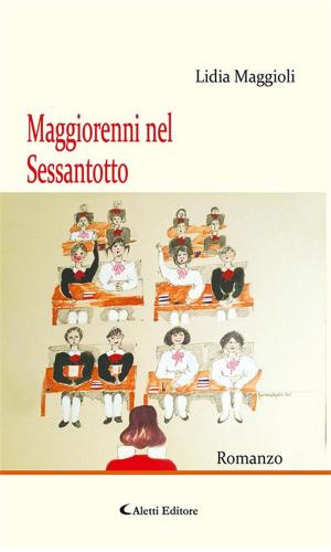 Cover of the book Maggiorenni nel Sessantotto by Carla Silla, Ima Pasquadibisceglia, Nikollë Loka, Rossella Fortunato, Liliana Buongiorno, Anna Rita Bianconi