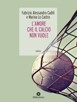 Cover of the book L'amore che il calcio non vuole by Nicoletta Marconi