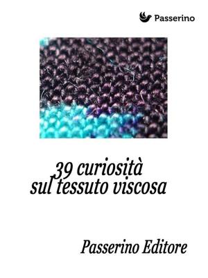 Cover of the book 39 curiosità sul tessuto viscosa by Anna Maria Mozzoni