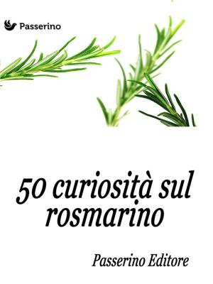 Cover of the book 50 curiosità sul rosmarino by Passerino Editore