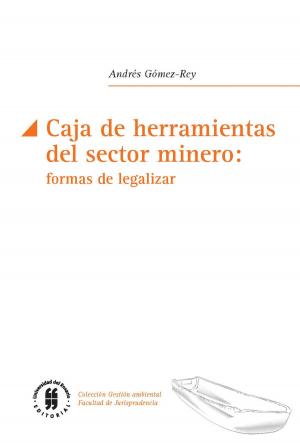 Cover of the book Caja de herramientas del sector minero: formas de legislar by María Liliana Ortega Martínez