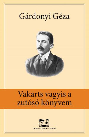 Cover of the book Vakarts vagyis a zutósó könyvem by Gárdonyi Géza
