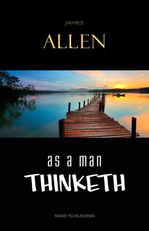 Cover of the book As a Man Thinketh: Classic Wisdom for Proper Thought, Strong Character, & Right Actions by Algernon Blackwood