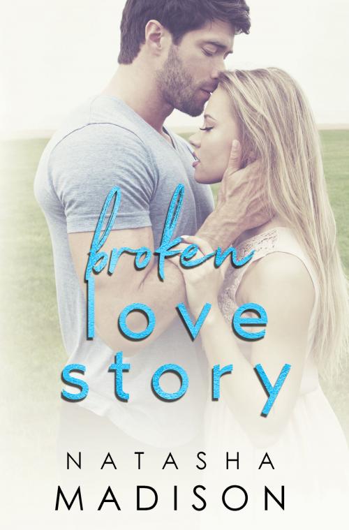 Cover of the book Broken Love Story by Natasha Madison, Natasha Madison