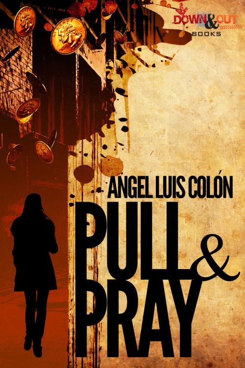 Cover of the book Pull & Pray by Angel Luis Colón, Down & Out Books