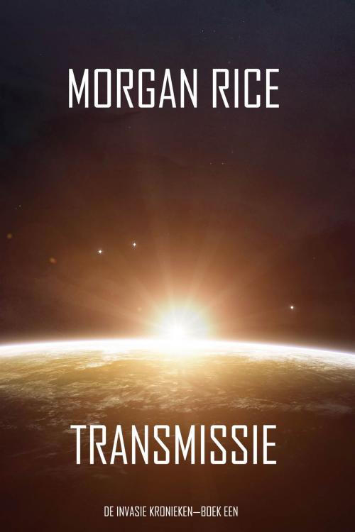 Cover of the book Transmissie (De Invasie Kronieken—Boek Een): Een Science Fiction Thriller by Morgan Rice, Morgan Rice