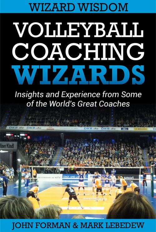 Cover of the book Volleyball Coaching Wizards - Wizard Wisdom by John Forman, Mark Lebedew, John Forman