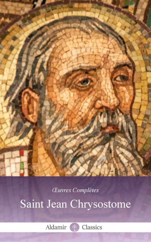 Cover of the book Aldamir Œuvres Complètes de Saint Jean Chrysostome (Annoté) by Saint Jean Chrysostome, Aldamir Classics