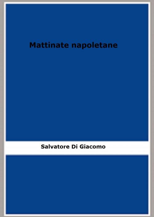 Cover of the book Mattinate napoletane by Salvatore Di Giacomo, FB Editions