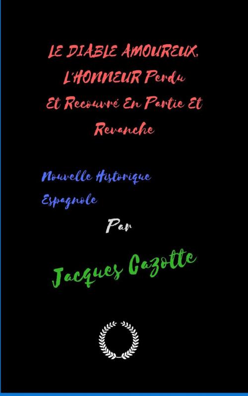 Cover of the book LE DIABLE AMOUREUX L'HONNEUR Perdu Et Recouvré En Partie Et Revanche by Jacques Cazotte, Jwarlal