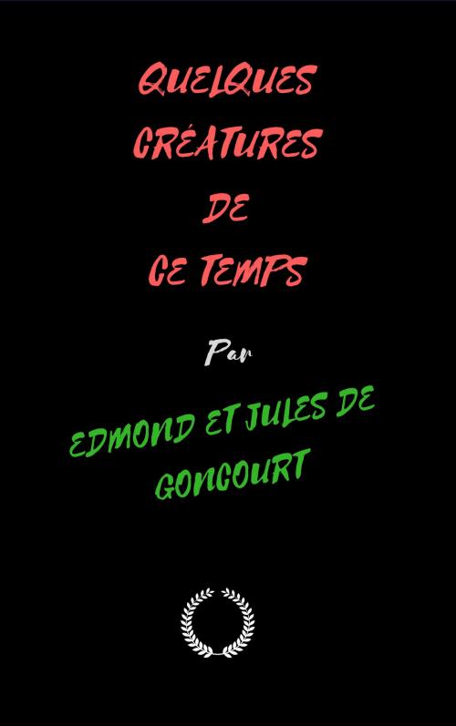 Cover of the book QUELQUES CRÉATURES DE CE TEMPS by EDMOND ET JULES DE GONCOURT, Jwarlal