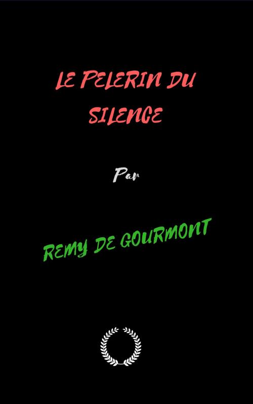 Cover of the book LE PELERIN DU SILENCE by REMY DE GOURMONT, Jwarlal