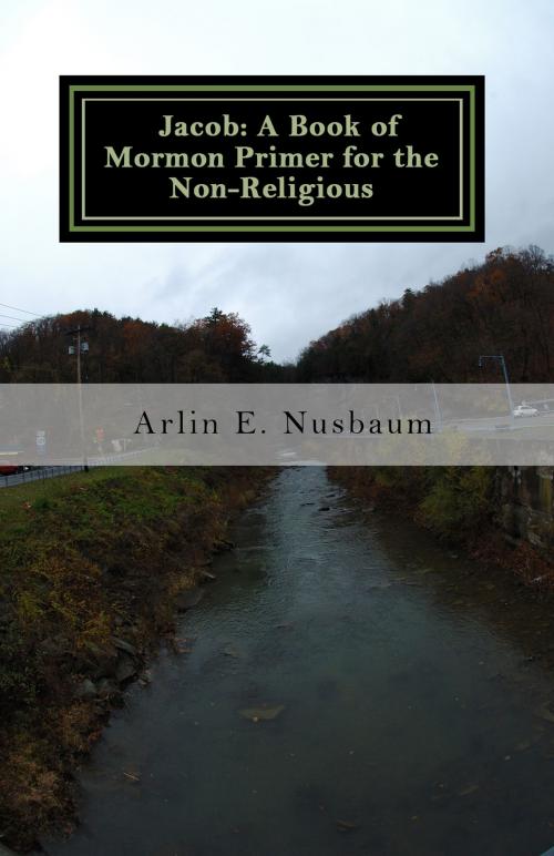 Cover of the book Jacob: A Book of Mormon Primer for the Non-Religious by Arlin E Nusbaum, A Marvelous Work and A Wonder